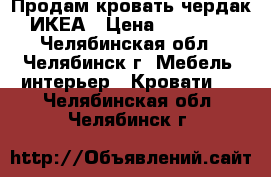 Продам кровать-чердак ИКЕА › Цена ­ 10 000 - Челябинская обл., Челябинск г. Мебель, интерьер » Кровати   . Челябинская обл.,Челябинск г.